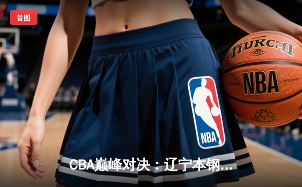 CBA巅峰对决：辽宁本钢加时险胜广东宏远，张镇麟39分创生涯新高