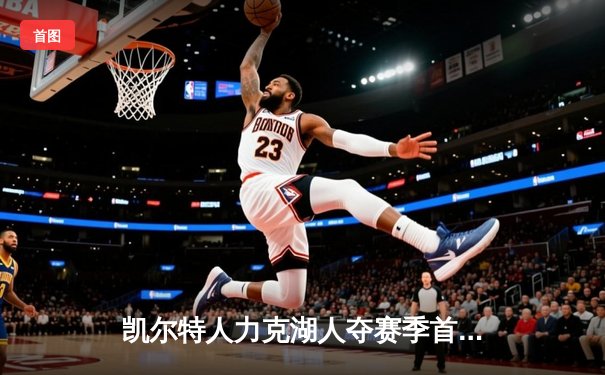 凯尔特人力克湖人夺赛季首胜，塔图姆狂砍38分领衔逆转