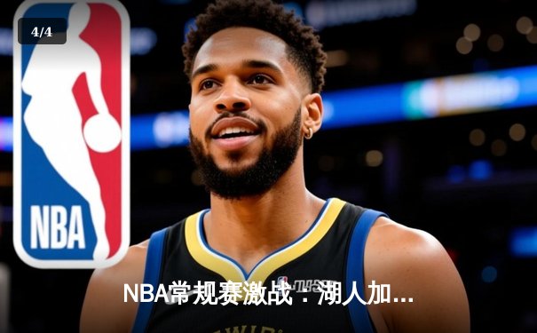 NBA常规赛激战：湖人加时险胜勇士，詹姆斯狂砍40分准三双 - 4