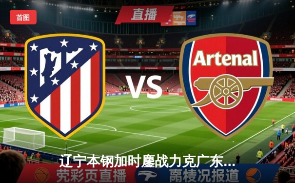 辽宁本钢加时鏖战力克广东华南虎 CBA半决赛上演史诗级对决