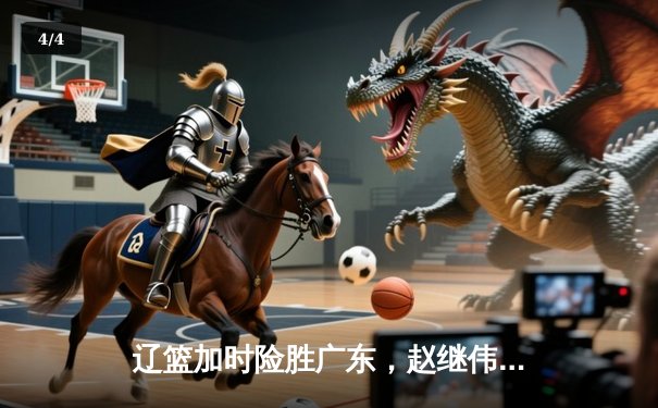 辽篮加时险胜广东，赵继伟35分率队夺赛点 - 4