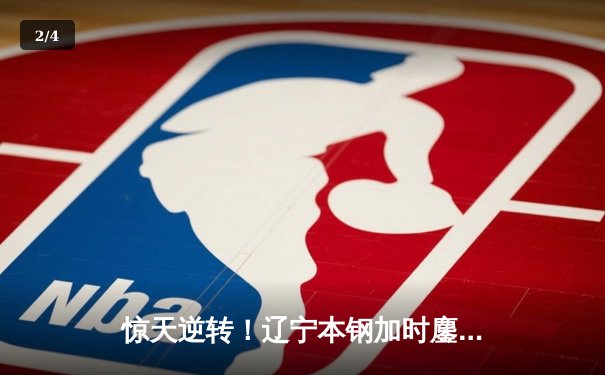 惊天逆转！辽宁本钢加时鏖战险胜广东宏远，张镇麟35分创生涯新高 - 2